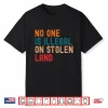 No One Is Illegal On Stolen Land Social Justice Shirt