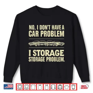 Sweatshirt No I DonT Have A Car Problem I Have A Storage Shirt