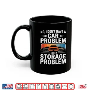 Mug Retro No I DonT Have A Car Problem I Have A Storage Shirt