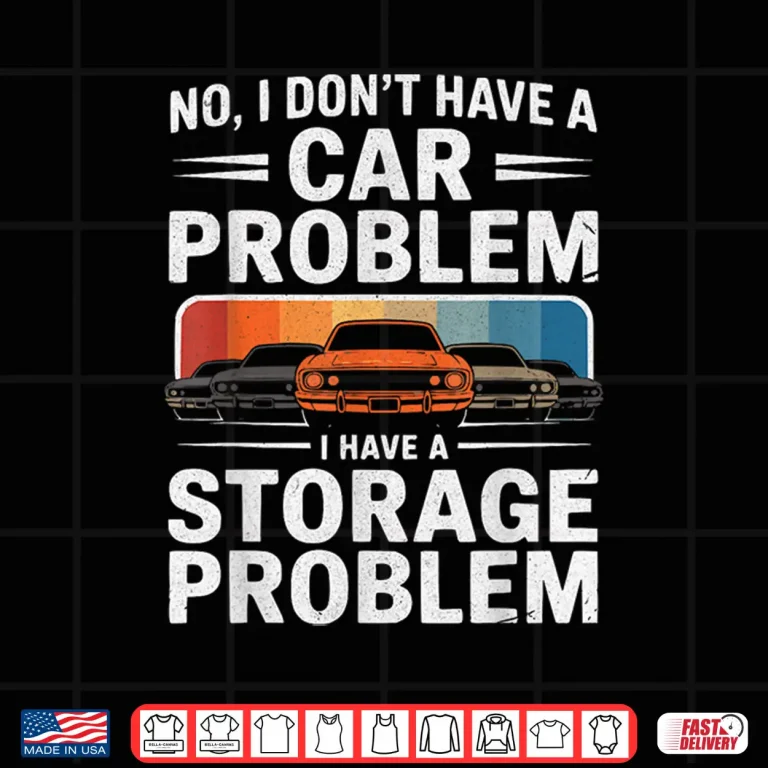 Design Retro No I DonT Have A Car Problem I Have A Storage Shirt