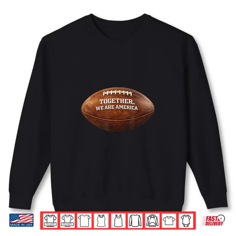 Sweatshirt Together We Are America Patriotic American Football Design Shirt