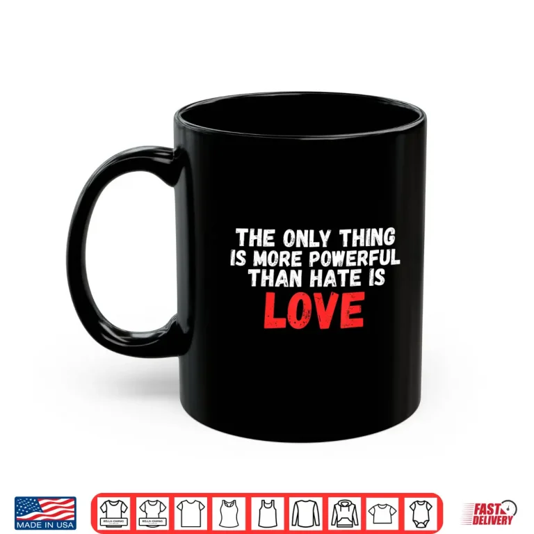 Mug The Only Thing More Powerful Than Hate Is Love Professional Shirt