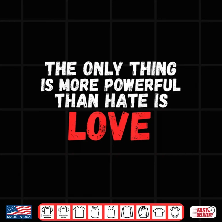 Design The Only Thing More Powerful Than Hate Is Love Professional Shirt