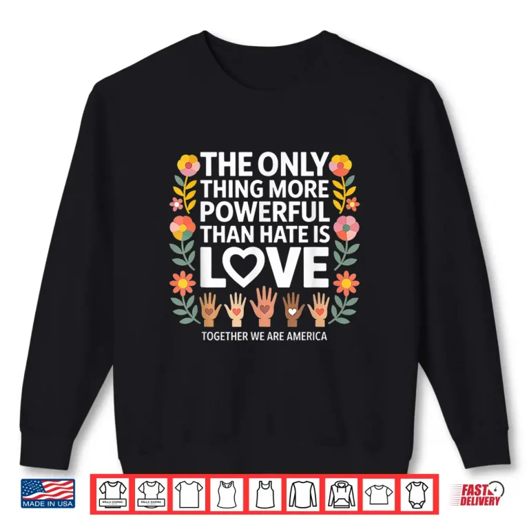 Sweatshirt Vintage The Only Thing More Powerful Than Hate Is Love Shirt