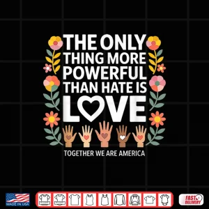 Vintage The Only Thing More Powerful Than Hate Is Love Shirt 4 Design Vintage The Only Thing More Powerful Than Hate Is Love Shirt