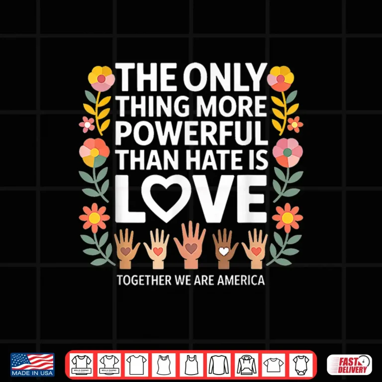 Design Vintage The Only Thing More Powerful Than Hate Is Love Shirt