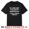 I Don’T Have A Car Problem I Have A Storage Problem Shirt