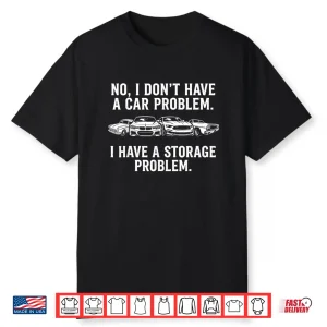 I Don’T Have A Car Problem I Have A Storage Problem Shirt