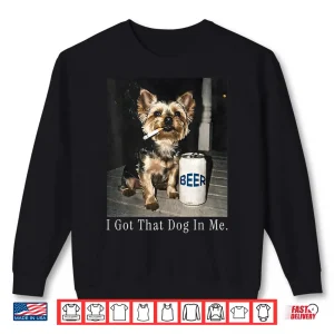 Sweatshirt I Got That Dog In Me Funny Yorkie Smoking Cigarette Shirt