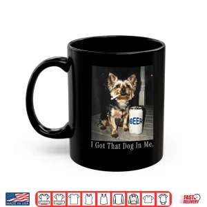 Mug I Got That Dog In Me Funny Yorkie Smoking Cigarette Shirt