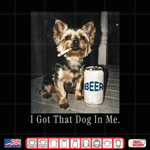 Design I Got That Dog In Me Funny Yorkie Smoking Cigarette Shirt