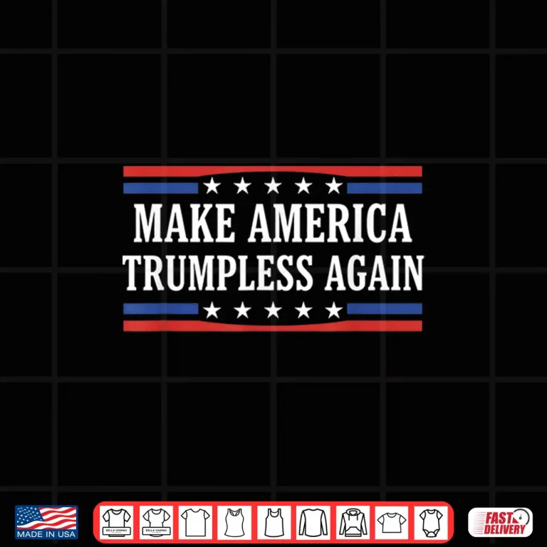 Design Make America Trumpless Again Political Protest Slogan Shirt