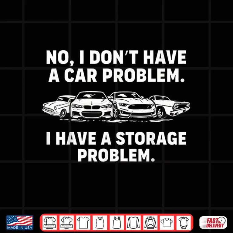 Design No I DonT Have A Car Problem I Have A Storage Problem Shirt