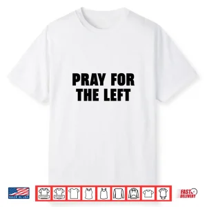 Prey For The Left Political Graphic Shirt