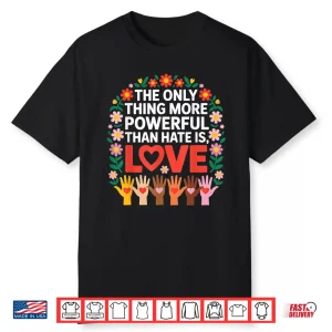 The Only Thing More Powerful Than Hate Is Love Quote Shirt