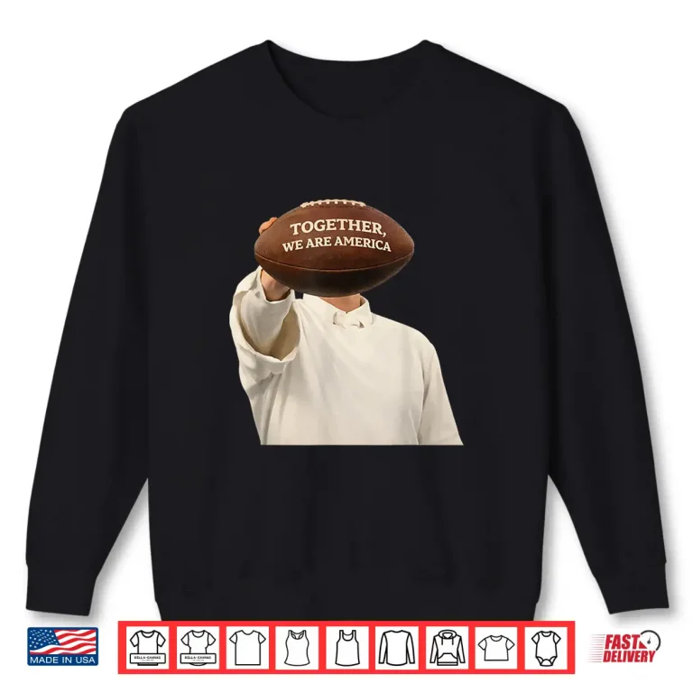 Sweatshirt Together We Are America Football Unity Message Shirt