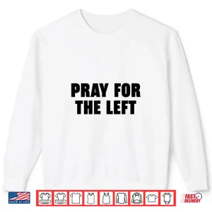 Prey For The Left Political Graphic Shirt 2 Sweatshirt Prey For The Left Political Graphic Shirt