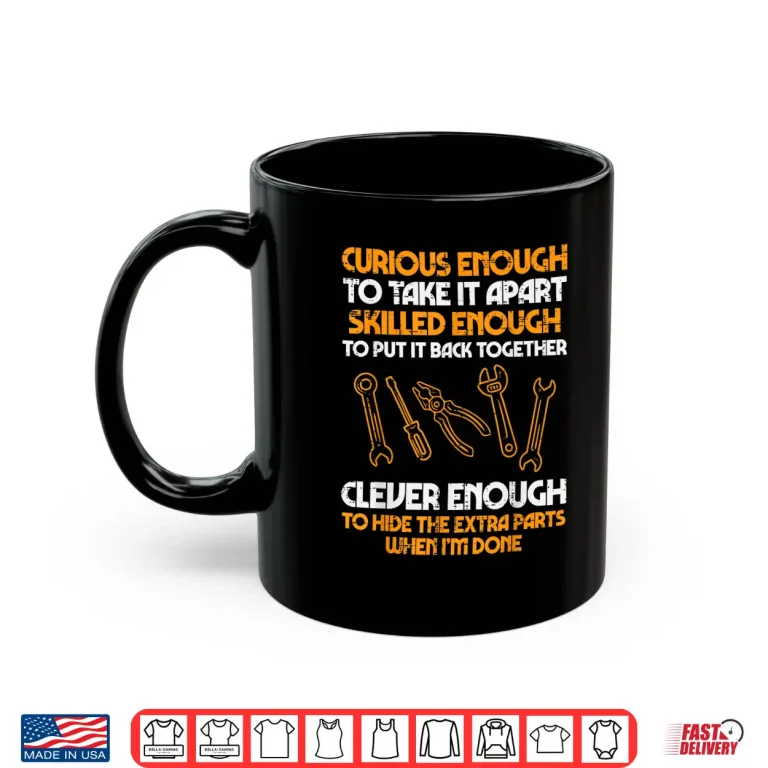 Mug Curious Enough To Take It Apart Garage Car Auto Mechanic Shirt
