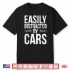 Easily Distracted By Cars Car Enthusiast Shirt