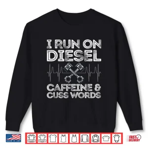 Sweatshirt I Run On Diesel Caffeine And Cuss Words Diesel Shirt
