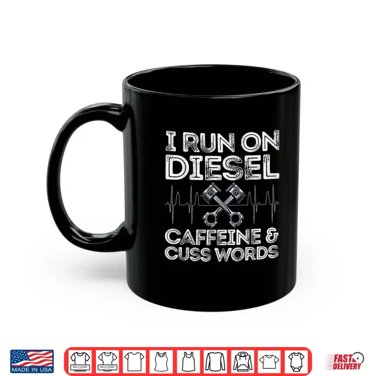 Mug I Run On Diesel Caffeine And Cuss Words Diesel Shirt