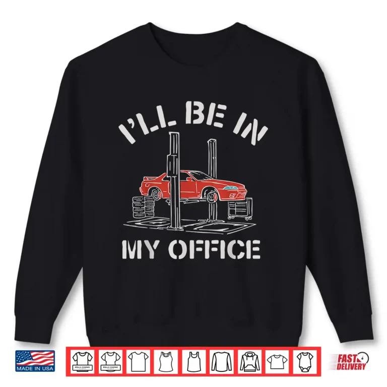 Sweatshirt ILl Be In My Office Gifts Auto Mechanic Shirt