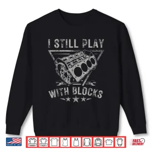 I Still Play With Blocks Car Engine Car Mechanic Shirt 2 Sweatshirt I Still Play With Blocks Car Engine Car Mechanic Shirt
