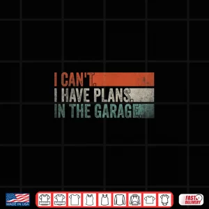 Design I CanT I Have Plans In The Garage Mechanic Car Enthusiast Shirt