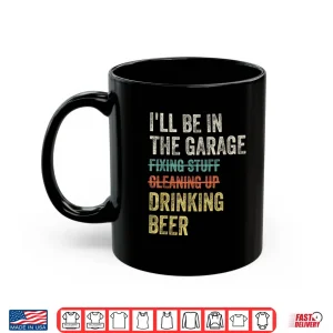 Mug ILl Be In The Garage Drinking Beer Mechanic Vintage Shirt