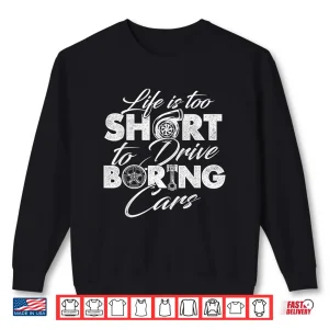 Sweatshirt Life Is Too Short To Drive Boring Cars Car Lover Mechanic Shirt