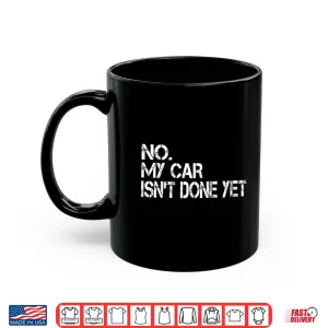 Mug No My Car IsnT Done Yet Sarcastic Garage Car Mechanic Shirt
