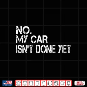 Design No My Car IsnT Done Yet Sarcastic Garage Car Mechanic Shirt