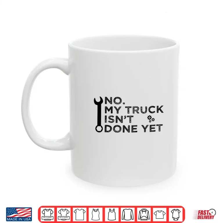 Mug No My Truck IsnT Done Yet Garage Tools Mechanic Car Shirt