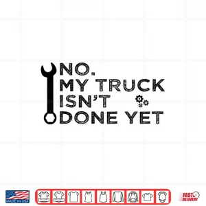 Design No My Truck IsnT Done Yet Garage Tools Mechanic Car Shirt