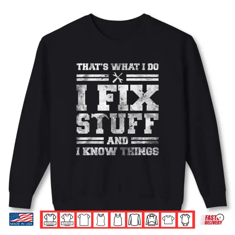 Sweatshirt ThatS What I Do I Fix Stuff And I Know Things Saying Mechanic Shirt