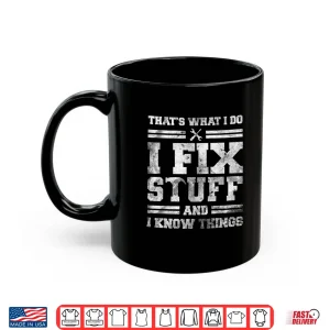 Mug ThatS What I Do I Fix Stuff And I Know Things Saying Mechanic Shirt