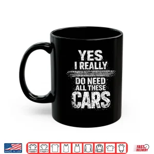 Mug Yes I Really Do Need All These Cars Garage Mechanic Shirt