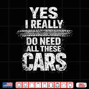 Design Yes I Really Do Need All These Cars Garage Mechanic Shirt