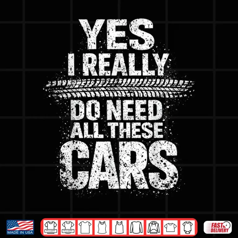 Design Yes I Really Do Need All These Cars Garage Mechanic Shirt