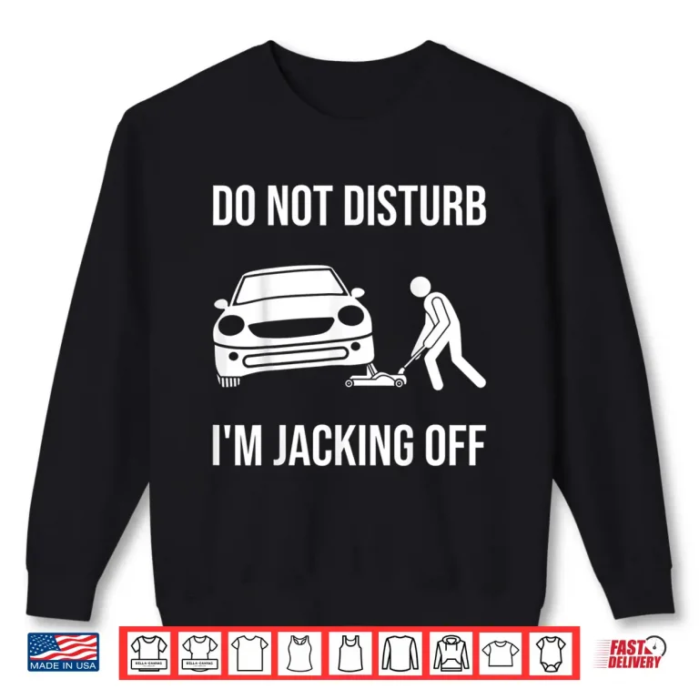 Sweatshirt Do Not Disturb Working On Cars Car Lover Auto Mechanic Shirt