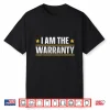 I Am The Warranty Shirt