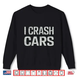 Sweatshirt I Crash Cars Sarcastic Joke Repair Mechanic Shirt