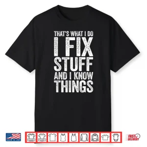I Fix Stuff And I Know Things Gift Mechanic Shirt