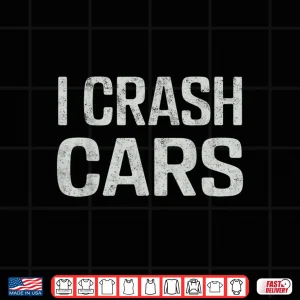 Design I Crash Cars Sarcastic Joke Repair Mechanic Shirt