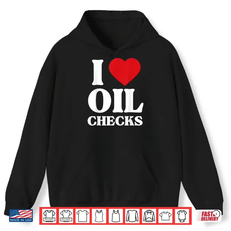 Hoodie I Love Oil Checks Auto Car Lover Mechanic Shirt