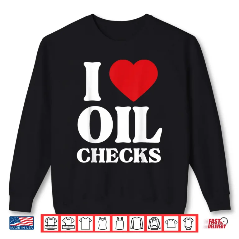 Sweatshirt I Love Oil Checks Auto Car Lover Mechanic Shirt