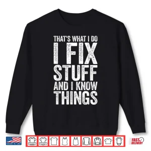 Sweatshirt I Fix Stuff And I Know Things Gift Mechanic Shirt