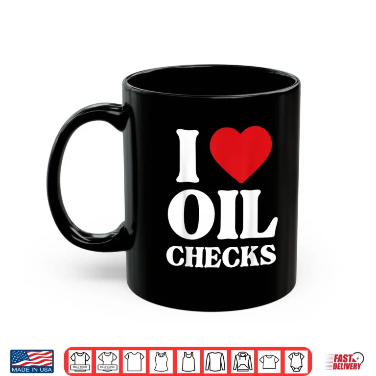 Mug I Love Oil Checks Auto Car Lover Mechanic Shirt