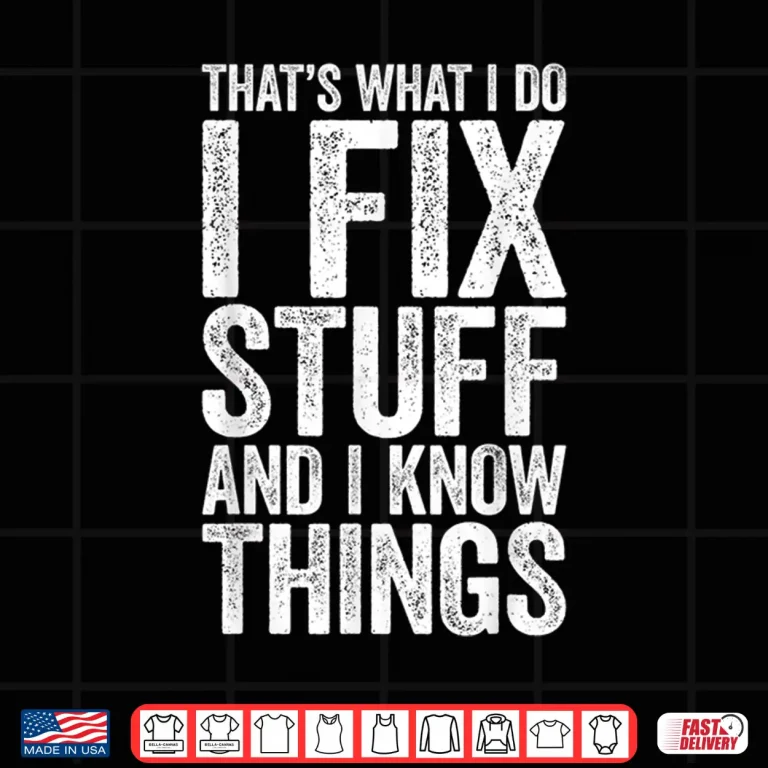 Design I Fix Stuff And I Know Things Gift Mechanic Shirt
