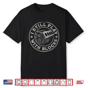 I Still Play With Blocks Car Engine Mechanic Shirt